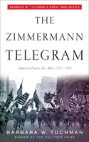 Zimmermann Telegram: America Enters the War, 1917-1918; Barbara W. Tuchman's Great War Series