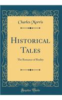 Historical Tales: The Romance of Reality (Classic Reprint): The Romance of Reality (Classic Reprint)