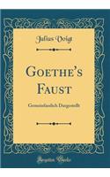 Goethe's Faust: Gemeinfasslich Dargestellt (Classic Reprint)