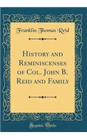 History and Reminiscenses of Col. John B. Reid and Family (Classic Reprint)