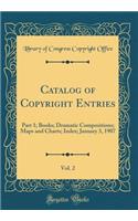 Catalog of Copyright Entries, Vol. 2: Part 1; Books; Dramatic Compositions; Maps and Charts; Index; January 3, 1907 (Classic Reprint)