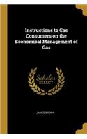 Instructions to Gas Consumers on the Economical Management of Gas