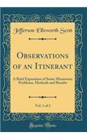 Observations of an Itinerant, Vol. 1 of 2: A Brief Exposition of Some Missionary Problems, Methods and Results (Classic Reprint)
