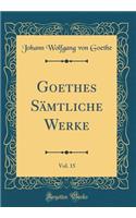 Goethes Sämtliche Werke, Vol. 15 (Classic Reprint)