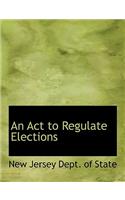 An ACT to Regulate Elections: (English)