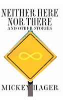 Neither Here Nor There And Other Short Stories