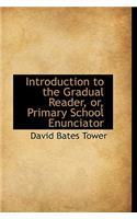 Introduction to the Gradual Reader, Or, Primary School Enunciator