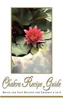Chakra Recipe Guide: Quick and Easy Recipes for Chakras 2 to 6(English)