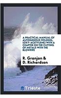 Practical Manual of Autogenous Welding, (Oxy-Acetylene) with a Chapter on the Cutting of Metals with the Blowpipe