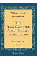 The Texas-California Arc of Primary Triangulation, Vol. 11 (Classic Reprint)