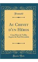 Au Chevet d'Un Hï¿½ros: Cinq Mois de Veilles Auprï¿½s de Paul Dï¿½roulï¿½de (Classic Reprint)