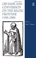 Crusade and Conversion on the Baltic Frontier 1150–1500