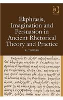 Ekphrasis, Imagination and Persuasion in Ancient Rhetorical Theory and Practice