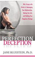 The Perfection Deception: Why Striving to Be Perfect Is Sabotaging Your Relationships, Making You Sick, and Holding Your Happiness Hostage