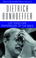 Life Together and Prayerbook of the Bible: Dietrich Bonhoeffer Works, Volume 5(Dietrich Bonhoeffer Works (Paperback))