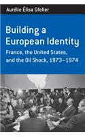 Building a European Identity: France, the United States, and the Oil Shock, 1973-74(12 Berghahn Monographs in French Studies)