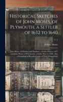 Historical Sketches of John Moses, of Plymouth, a Settler of 1632 to 1640; John Moses, of Windsor and Simsbury, a Settler Prior to 1647; and John Moses, of Portsmouth, a Settler Prior to 1640; Also a Genealogical Record of Some of Their Descendants