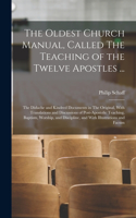 The Oldest Church Manual, Called The Teaching of the Twelve Apostles ...: The Didache and Kindred Documents in The Original, With Translations and Discussions of Post-apostolic Teaching, Baptism, Worship, and Discipline, a