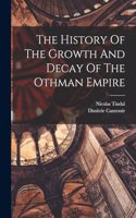 History Of The Growth And Decay Of The Othman Empire