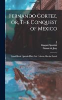 Fernando Cortez, or, The Conquest of Mexico