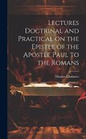 Lectures Doctrinal and Practical on the Epistle of the Apostle Paul to the Romans