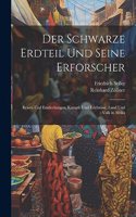 Schwarze Erdteil Und Seine Erforscher: Reisen Und Entdeckungen, Kämpfe Und Erlebnisse, Land Und Volk in Afrika