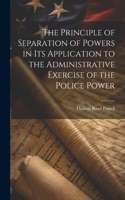 Principle of Separation of Powers in its Application to the Administrative Exercise of the Police Power