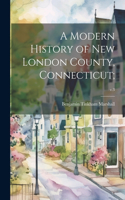 Modern History of New London County, Connecticut;; v.3