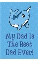 My Dad is the Best Dad Ever: Blue White Narwhal Funny Cute Father's Day Journal Notebook From Sons Daughters Girls and Boys of All Ages. Great Gift or Dads Fathers Parents New P