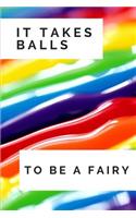 It Takes Balls To Be A Fairy