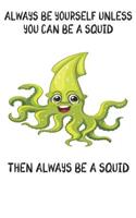 Always Be Yourself Unless You Can Be A Squids Then Always Be A Squids