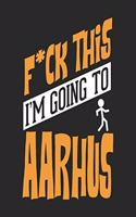 F*CK THIS I'M GOING TO Aarhus: Aarhus Notebook Aarhus Vacation Journal Handlettering Diary I Logbook 110 Blank Paper Pages Aarhus Notizbuch 6 x 9