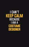 I Can't Keep Calm Because I Am A Costume Designer: Motivational: 6X9 unlined 129 pages Notebook writing journal