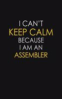 I Can't Keep Calm Because I Am An Assembler