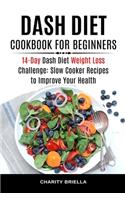 Dash Diet Cookbook for Beginners: 14-Day Dash Diet Weight Loss Challenge: Slow Cooker Recipes to Improve Your Health