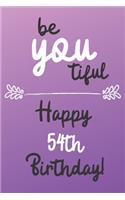 Be You tiful Happy 54th Birthday: 54 Year Old Birthday Gift Journal / Notebook / Diary / Unique Greeting Card Alternative