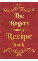The Rogers Family Recipe Book: Blank Recipe Book to Write In to Keep Safe Heirloom Family and Loved Recipes