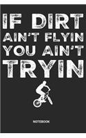 If Dirt Ain't Flyin you Ain't Tryin Notebook