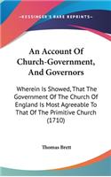 Account Of Church-Government, And Governors: Wherein Is Showed, That The Government Of The Church Of England Is Most Agreeable To That Of The Primitive Church (1710)