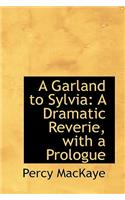 A Garland to Sylvia: A Dramatic Reverie, with a Prologue