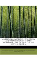 American Association for Study and Prevention of Infant Mortality Transactions of the Sixth Annual M