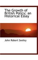 The Growth of British Policy; An Historical Essay