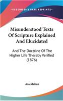 Misunderstood Texts Of Scripture Explained And Elucidated: And The Doctrine Of The Higher Life Thereby Verified (1876)
