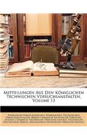 Mitteilungen Aus Den Koniglichen Technischen Versuchsanstalten, Volume 13