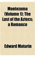 Montezuma (Volume 1); The Last of the Aztecs a Romance: (English)
