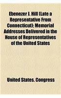Ebenezer J. Hill (Late a Representative from Connecticut); Memorial Addresses Delivered in the House of Representatives of the United States