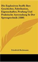 Die Explosiven Stoffe Ihre Geschichte, Fabrikation, Eigenschafter, Prufung Und Praktische Anwendung in Der Sprengtechnik (1880)