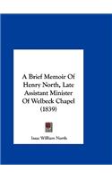 A Brief Memoir of Henry North, Late Assistant Minister of Welbeck Chapel (1839)