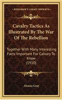 Cavalry Tactics as Illustrated by the War of the Rebellion: Together with Many Interesting Facts Important for Calvary to Know (1910)