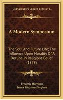 A Modern Symposium: The Soul and Future Life; The Influence Upon Morality of a Decline in Religious Belief (1878)